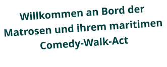 Willkommen an Bord der Matrosen und ihrem maritimen Comedy-Walk-Act